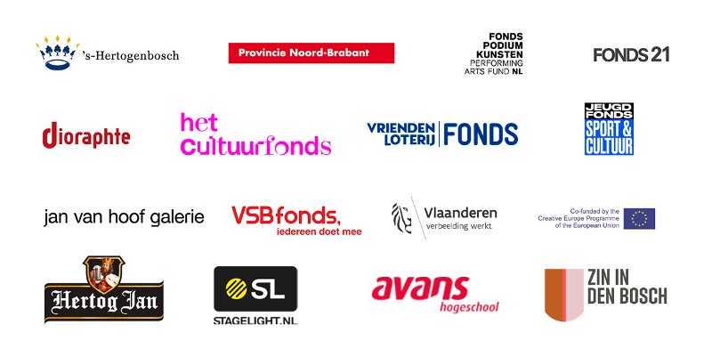Logo's van onze partners Gemeente Den Bosch, Provincie Noord-Brabant, Fonds Podiumkunsten, Fonds21, Stichting Dioraphte, Het Cultuurfonds, Vriendenloterij Fonds, Jeugdfonds Sport en Cultuur, Jan van hoof galerie, VSB Fonds, Vertegenwoordiging van Vlaanderen in Nederland, Creative Europe Programme, Hertog Jan, Stagelight, Avans Hogeschool, Zin in Den Bosch.